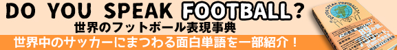 DO YOU SPEAK FOOTBALL? 世界のフットボール表現事典 世界中のサッカーにまつわる面白単語を一部紹介!